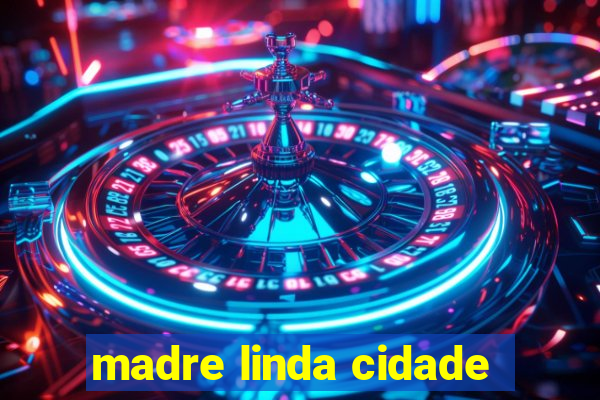 madre linda cidade